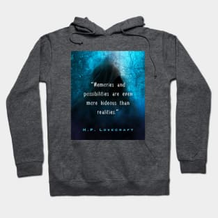 H. P. Lovecraft quote (from Herbert West: Re-Animator): “Memories and possibilities are ever more hideous than realities.” Hoodie